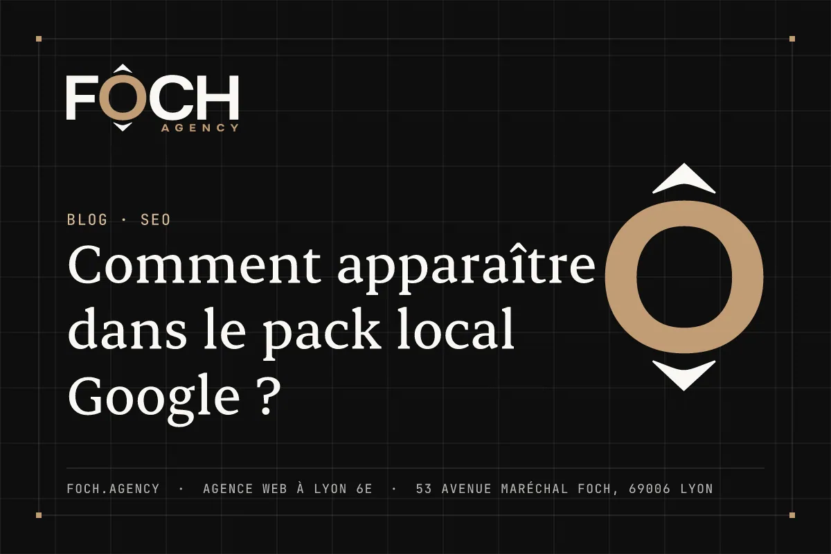 Comment apparaître dans le pack local Google ? — FOCH AGENCY, agence web à Lyon 6e