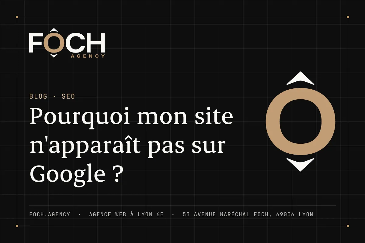 Pourquoi mon site n'apparaît pas sur Google ? — FOCH AGENCY, agence web à Lyon 6e