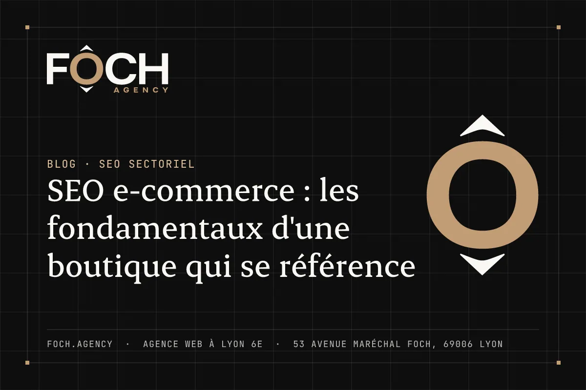 SEO e-commerce : les fondamentaux d'une boutique qui se référence — FOCH AGENCY, agence web à Lyon 6e