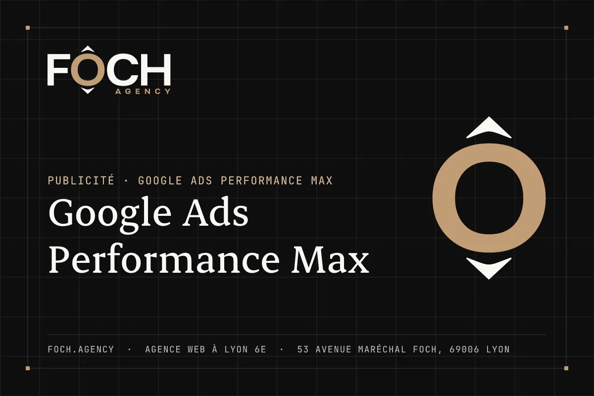 Google Ads Performance Max — FOCH AGENCY, agence web à Lyon 6e
